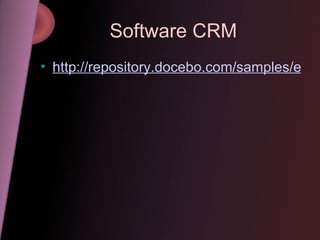 Software CRM <ul><li>http://repository.docebo.com/samples/en/software/demo-sugar.htm   </li></ul>