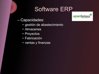Software ERP <ul><ul><li>Capacidades: </li></ul></ul><ul><ul><ul><li>gestión de abastecimiento </li></ul></ul></ul><ul><ul...