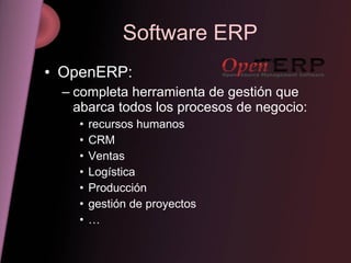 Software ERP <ul><li>OpenERP: </li></ul><ul><ul><li>completa herramienta de gestión que abarca todos los procesos de negoc...