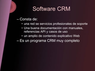 Software CRM <ul><ul><li>Consta de: </li></ul></ul><ul><ul><ul><li>una red se servicios profesionales de soporte  </li></u...