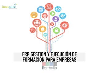 ERP GESTION Y EJECUCIÓN DE
FORMACIÓN PARA EMPRESAS
 