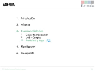 26
AGENDA
1. Introducción
2. Alcance
3. Funcionalidades
i. Gestor Formación ERP
ii. LMS – Campus
iii. Portales y App
4. Planificación
5. Presupuesto
ERP Gestión Formación Grandes Empresas
 