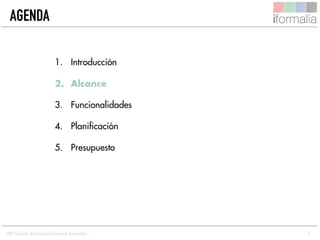 7
AGENDA
1. Introducción
2. Alcance
3. Funcionalidades
4. Planificación
5. Presupuesto
ERP Gestión Formación Grandes Empresas
 