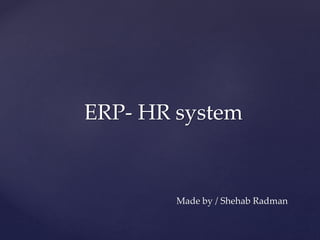 Made by / Shehab Radman
ERP- HR system
 