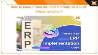 How To Know If Your Business Is Ready For An ERP
Implementation?
 