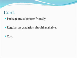 Cont. Package must be user friendly Regular up gradation should available. Cost  
