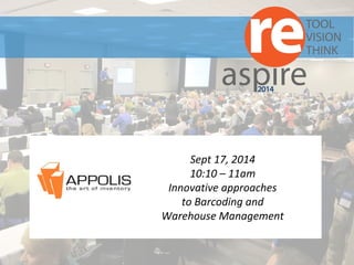 ERP 
Sept 17, 2014 
10:10 – 11am 
Innovative approaches 
to Barcoding and 
Warehouse Management 
 