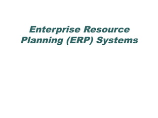 Enterprise Resource
Planning (ERP) Systems

 