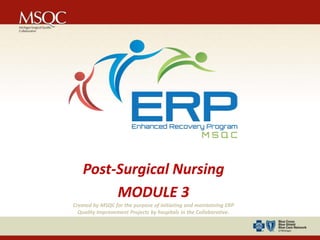 Post-Surgical Nursing
MODULE 3
Created by MSQC for the purpose of initiating and maintaining ERP
Quality Improvement Projects by hospitals in the Collaborative.
 