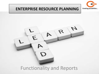 ENTERPRISE RESOURCE PLANNING   Creating possibilities...




  Functionality and Reports
 