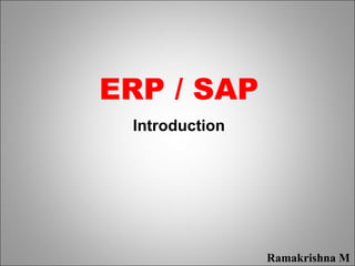 ERP / SAP
Introduction
Ramakrishna M
 