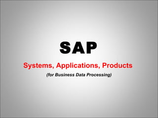 SAP
Systems, Applications, Products
(for Business Data Processing)
 