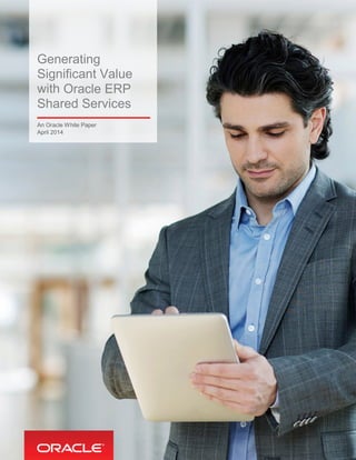 Generating
Significant Value
with Oracle ERP
Shared Services
An Oracle White Paper
April 2014
 
