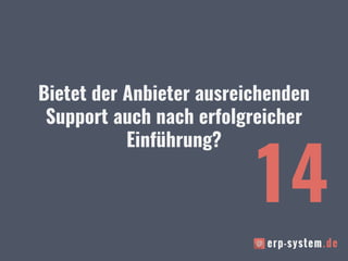Bietet der Anbieter ausreichenden
Support auch nach erfolgreicher
Einführung?
14
 