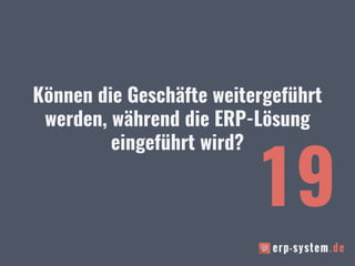 Können die Geschäfte weitergeführt
werden, während die ERP-Lösung
eingeführt wird?
19
 