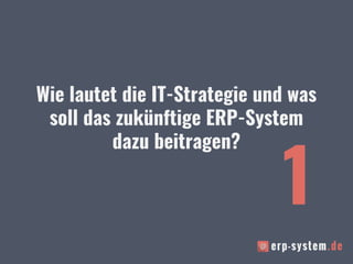Wie lautet die IT-Strategie und was
soll das zukünftige ERP-System
dazu beitragen?
1
 