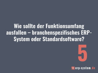 Wie sollte der Funktionsumfang
ausfallen – branchenspezifisches ERP-
System oder Standardsoftware?
5
 