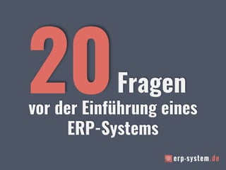 vor der Einführung eines
ERP-Systems
Fragen
 