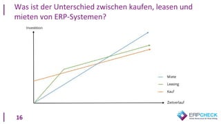 16
Was ist der Unterschied zwischen kaufen, leasen und
mieten von ERP-Systemen?
 