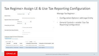 Copyright © 2017, Oracle and/or its affiliates. All rights reserved. |
Manage Tax Regime>
• Configuration Options> add Legal Entity
• General Controls > enable ‘Use Tax
Reporting Configuration
Tax Regime> Assign LE & Use Tax Reporting Configuration
47
 