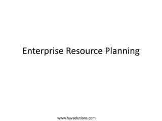 Enterprise Resource Planning
www.havsolutions.com
 