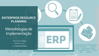 ENTERPRISERESOURCE
PLANNING
-
Metodologiasde
Implementação
Marta Santos | 50451
MQDEE 2020/21
UC | Gestão de Dados
 
