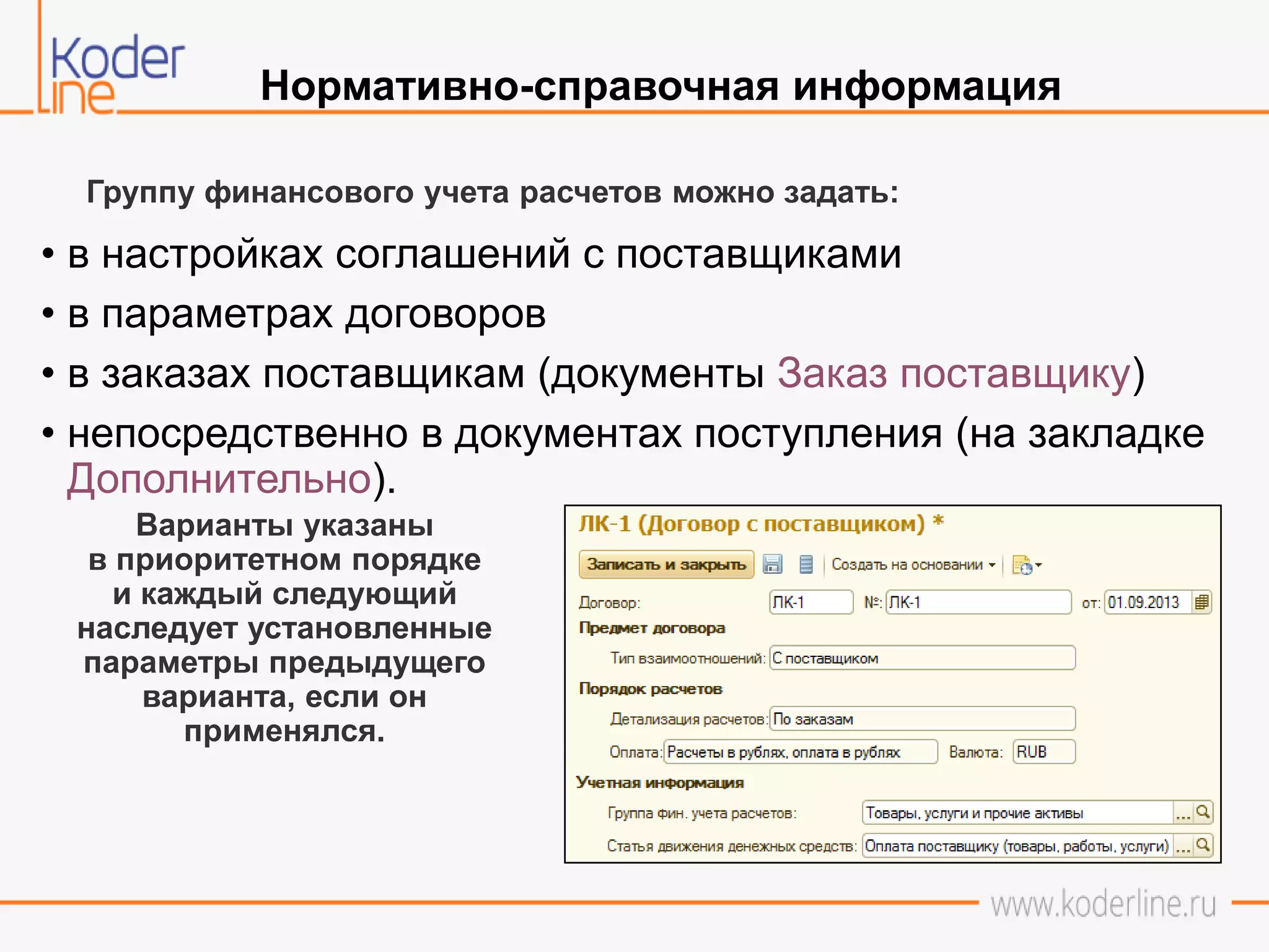 Нормативно-справочная информация
Группу финансового учета расчетов можно задать:
• в настройках соглашений с поставщиками
• в параметрах договоров
• в заказах поставщикам (документы Заказ поставщику)
• непосредственно в документах поступления (на закладке
Дополнительно).
Варианты указаны
в приоритетном порядке
и каждый следующий
наследует установленные
параметры предыдущего
варианта, если он
применялся.
 