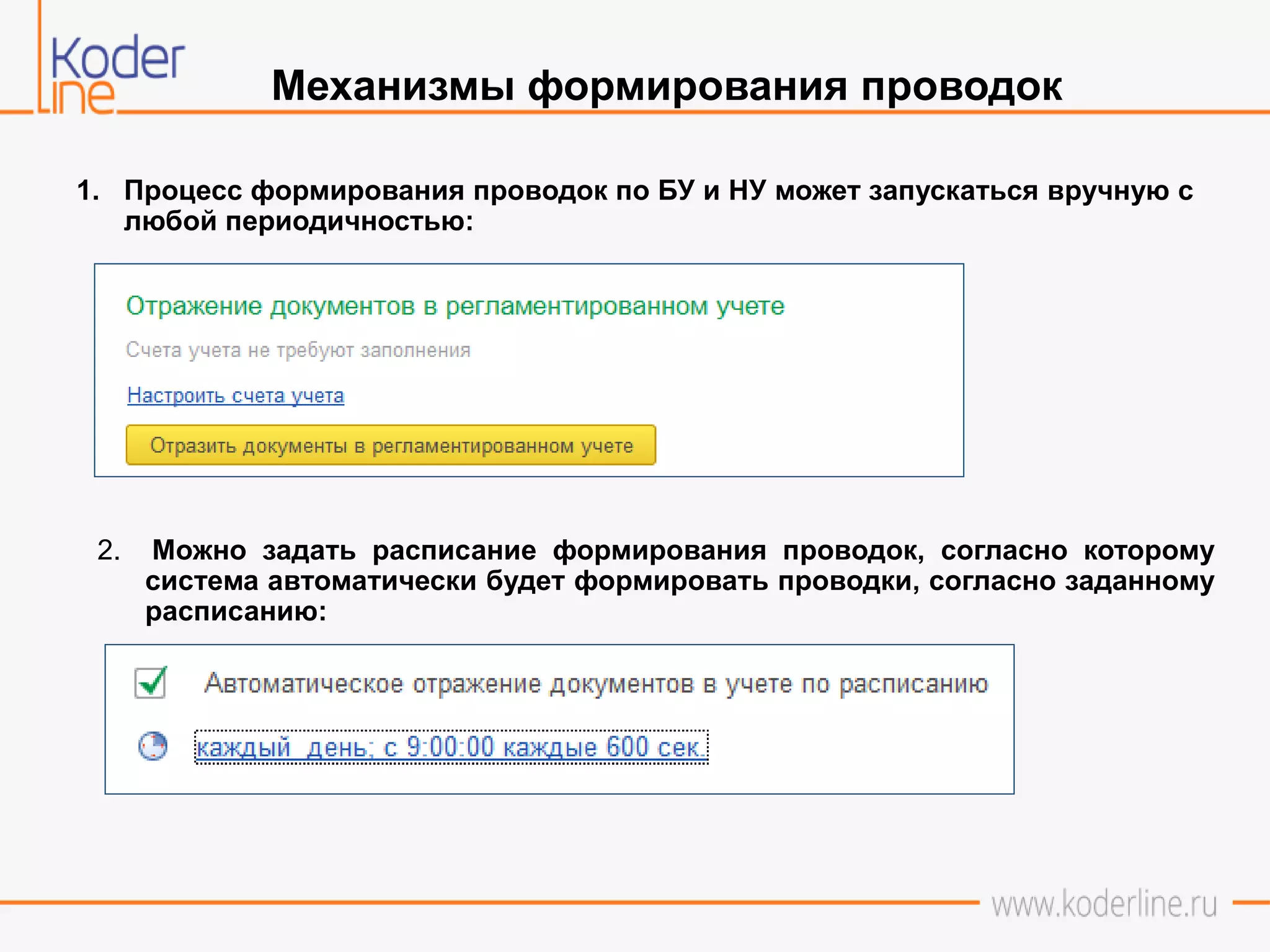 Механизмы формирования проводок
1. Процесс формирования проводок по БУ и НУ может запускаться вручную с
любой периодичностью:
2. Можно задать расписание формирования проводок, согласно которому
система автоматически будет формировать проводки, согласно заданному
расписанию:
 
