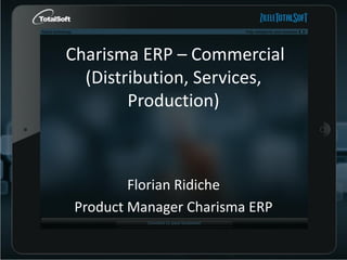 Charisma ERP – Commercial
(Distribution, Services,
Production)

Florian Ridiche
Product Manager Charisma ERP

 