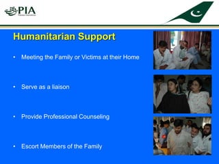 • Meeting the Family or Victims at their Home
• Serve as a liaison
• Provide Professional Counseling
• Escort Members of the Family
Humanitarian Support
 