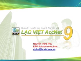 i
                              ®




Nguyễn Trọng Phú
ERP Solution consultant
ntphu@lacviet.com.vn
 