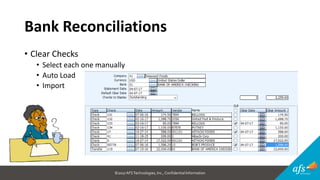©2017 AFSTechnologies, Inc.,Confidential Information
Bank Reconciliations
• Clear Checks
• Select each one manually
• Auto Load
• Import
 