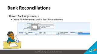 ©2017 AFSTechnologies, Inc.,Confidential Information
Bank Reconciliations
• Record Bank Adjustments
• Create AP Adjustments within Bank Reconciliations
 