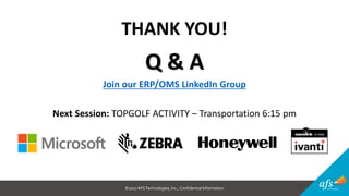 ©2017 AFSTechnologies, Inc.,Confidential Information
THANK YOU!
Q & A
Join our ERP/OMS LinkedIn Group
Next Session: TOPGOLF ACTIVITY – Transportation 6:15 pm
 