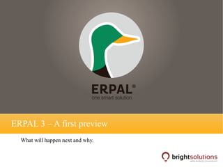 ERPAL 3 – A first preview
What will happen next and why.
 