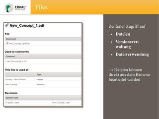 Files
Zentraler Zugriff auf
• Dateien
• Versionsverwaltung
• Dateiverwendung
→ Dateien können
direkt aus dem Browser
bearbeitet werden

 