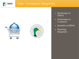 Labs - Commerce Integration
• Rechnungen in
ERPAL
• Rechnungen in
Commerce
• Kontakte in ERPAL
• Reporting
Integration

 