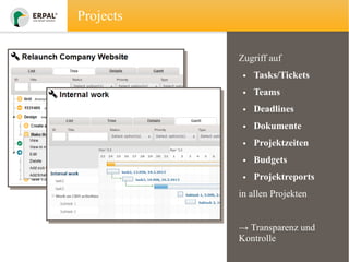 Projects
Zugriff auf
• Tasks/Tickets
• Teams
• Deadlines
• Dokumente
• Projektzeiten
• Budgets
• Projektreports
in allen Projekten
→ Transparenz und
Kontrolle

 