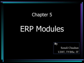 Chapter 5 ERP Modules By Sonali Chauhan UDIT, TYBSc. IT 