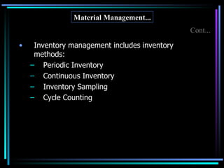 Inventory management includes inventory methods: Periodic Inventory Continuous Inventory Inventory Sampling Cycle Counting  Material Management... Cont... 