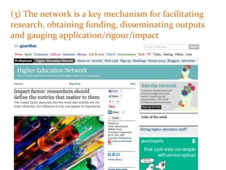 (3) The network is a key mechanism for facilitating
research, obtaining funding, disseminating outputs
and gauging application/rigour/impact
 