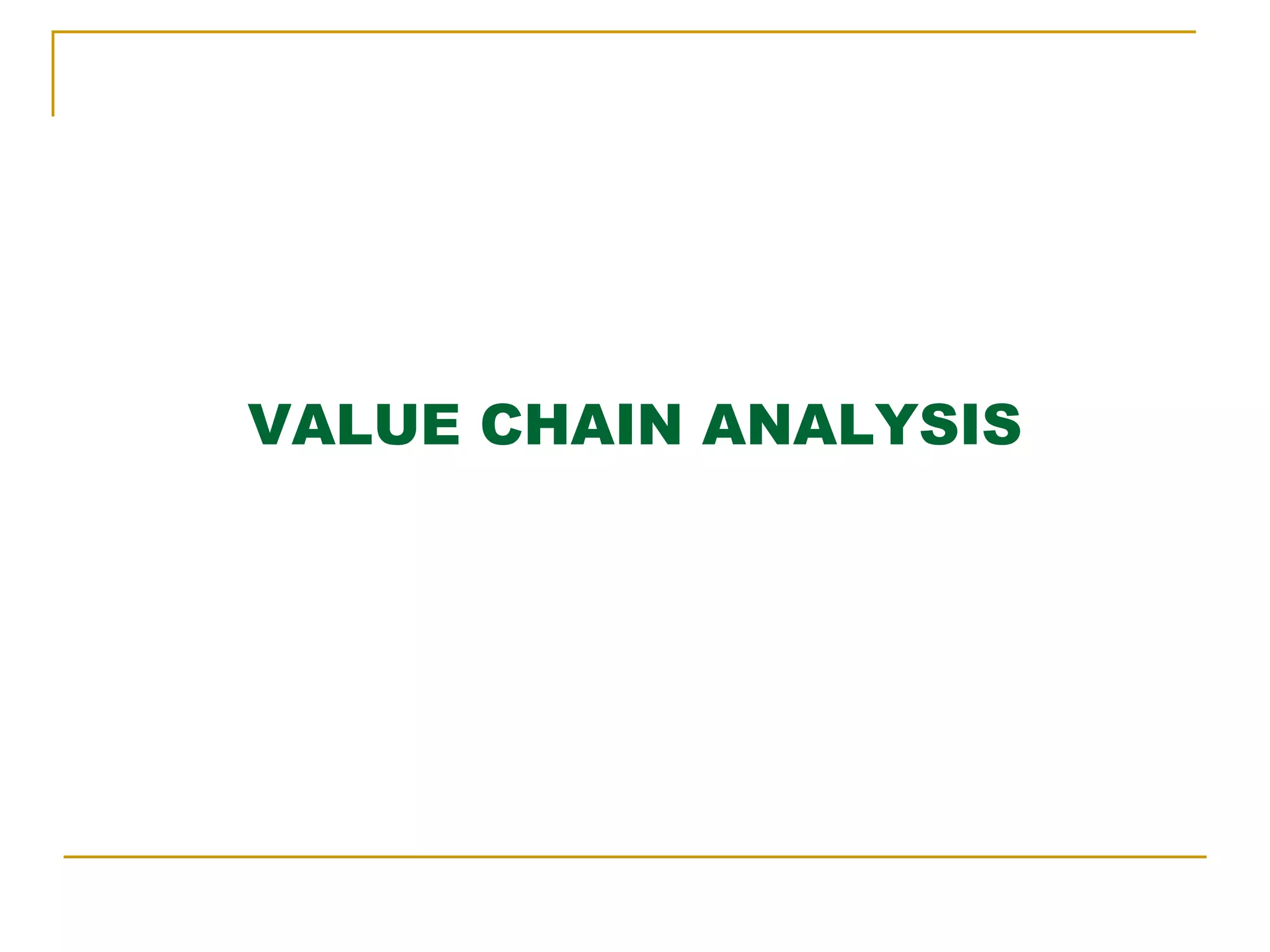 VALUE CHAIN ANALYSIS
 