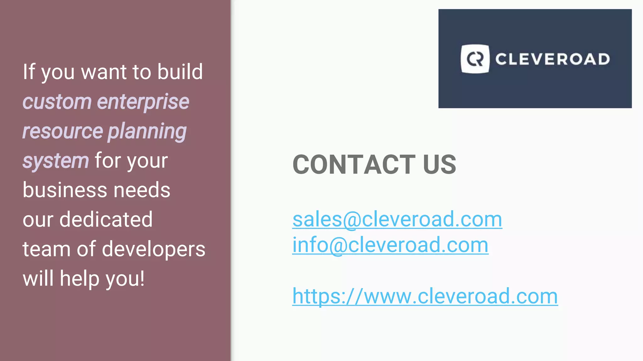 CONTACT US
sales@cleveroad.com
info@cleveroad.com
https://www.cleveroad.com
If you want to build
custom enterprise
resource planning
system for your
business needs
our dedicated
team of developers
will help you!
 