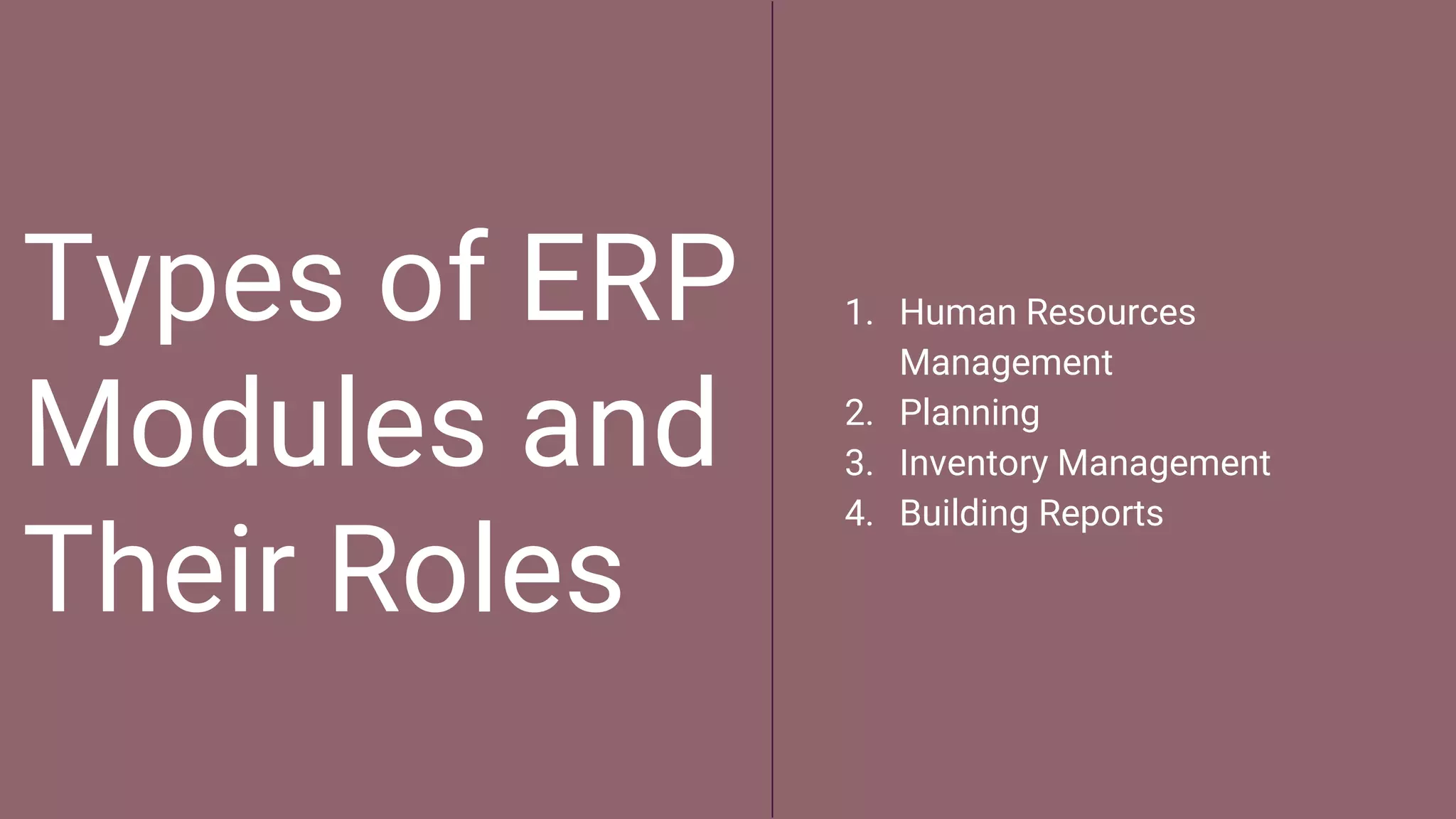 Types of ERP
Modules and
Their Roles
1. Human Resources
Management
2. Planning
3. Inventory Management
4. Building Reports
 