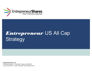 Entrepreneur US All Cap Strategy

EntrepreneurShares, LLC
470 Atlantic Avenue • Suite 400 • Boston, MA 02210
o. (617) 273.8218 • f. (617) 273.8118 • www.ershares.com

 