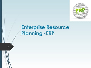 Enterprise Resource
Planning -ERP
1
 