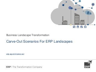 Business Landscape Transformation 
Carve-Out Scenarios For ERP Landscapes 
snp-ag.com/carve-out 
 