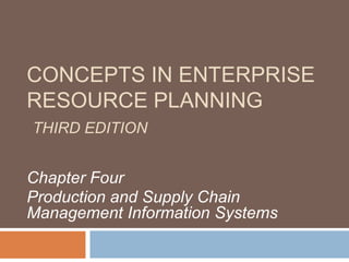 CONCEPTS IN ENTERPRISE
RESOURCE PLANNING
THIRD EDITION

Chapter Four
Production and Supply Chain
Management Information Systems

 