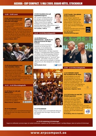 AGENDA - ERP COMPACT, 5 MAJ 2009, GRAND HÔTEL, STOCKHOLM


PLANERING & Lunch
 12.05 - 13.05 BUDGETERING                                13.45 E-handelns krav på                                   13.35 Trender i den globala
Så får du rätt data i rätt tid                            logistiklösningarna                                        fordons-industrin
När ditt företag står inför ekono-                        Den växande E-handeln ställer nya                          Vi hör dagligen rapporter om
13.05utmaningar blir kontrollen
miska Verksamhetsstyrning                                 krav på lager och distributionslösn-                       företag i nöd. Speciellt hårt drab-
medekonomiska flöden avgörande.
över färsk information som                                ingar där konsumenten ständigt är                          bade är underleverantörer inom
alternativ till budget på ekono-
På dina axlar vilar ett krav                              i fokus. Lyssna till hur du uppnår                         fordonsindustrin. Vad är det som
Om ni har en positiv tillväxt, ni har
misk övervakning över den operativa                       framtidens servicenivåer samt vilka                        händer och hur ser beredskapen ut
blivit fler anställda, ni står inför att
verksamheten. Färre resurser gör ef-                      generella anpassningar i affärssystemen som är             för att vända underläge till framgång?
bli uppköptai eller
fektiviteten systemen allt viktigare.                     nödvändiga för att uppnå dessa.                            Här får du en
kan förvänta er andra radikala förän-
I den här presentationen får du veta                      Carl Lumsden, Tretti.se                                    högaktuell branschöversikt och kunskap
dringar kan optimera planering och lyssna på den här
hur du i er verksamhet – då ska ni budgetering med                                                                   om kritiska framgångsfaktorer.
presentationen. Du får veta vad du kan iförvänta dig
hjälp av att få ut mätbara affärsvärden rätt tid.                                                                    Sven Åke Berglie,
av ditt affärssystem. Tips om vilka nyheter du har
Talare meddelas senare                                    14.15 - 14.45 Eftermiddagskaffe                            Fordonskomponentgruppen
att förvänta dig, hur du blir mest effektiv i din rap-
portering och vilken kontroll du kan förvänta dig att
få över era ekonomiska flöden.
                                                          14.45 Effektivisera
Anders S Nilsson, ASN IT
                                                          distributionen – så får du en
                                                          ökad servicenivå till lägre
                                                          kostnad
                                                          I framtiden kommer distributions-
                                                          branschen att stå inför ännu fler
                                                          utmaningar, så som globalisering,
                                                          utökad värdekedja med tillhörande
                                                          logistik, ökade kundkrav och lägre marginaler.
                                                          Företagets overheadkostnader behöver minskas
                                                          och ledtider inom försörjningskedjan förbättras.
                                                          Lyssna till exempel på ett sätt att effektivisera
                                                          logistikavdelningen genom en ”insourcad” logis-
                                                          tikfunktion. Vad innebär en lösning som detta,
                                                          vilka krav ställer det på utvecklingen av företagets
                                                          affärssystem och vilka möjligheter och fallgropar
                                                          finns?
13.45 Kostnadsbesparingar                                 Kjell Rundqvist, Sonat
med bibehållen tillväxt
                                                                                                                     14.05 - 14.35 Eftermiddagskaffe
Lyssna till hur du kan balansera
besparingarna inom de områden där
de kan göra mest nytta och samtidigt
skapa utrymme för tillväxt inom                                                                                      14.35 DEMAND CHAIN
andra områden. För detta krävs                                                                                       När kundbehovet får styra
verktyg som säkerställer effekten på sista raden. Få                                                                 Att låta kundbehovet styra hela
tips om hur ni kan kapa kostnader och ändå växa.                                                                     försörjningskedjan har varit en
Pehr Ambuhm, Ernst & Young                                                                                           framgångsfaktor för många företag.
                                                                                                                     Nyckeln är att koppla samman efter-
                                                                                                                     frågan och marknadsföringen – att
                                                                                                                     kommunicera behov med målgrupperna.
14.15 - 14.45 Eftermiddagskaffe                                                                                      Lyssna på en guru inom området och
                                                                                                                     få tips för din verksamhet.
                                                                                                                     Dag Ericsson, Högskolan i Borås

14.45 Resan in i ett nytt
affärssystem
Följ en resa från ett gammalt af-                                                                                    15.15 Så lyckas du med ditt
färssystem in i ett nytt utifrån en                                                                                  förbättringsarbete
ekonomichefs perspektiv. Ta del av                                                                                   Grunden för att lyckas med förbät-
utvärderingen som gjordes och den                                                                                    tringsarbete går bortom förbät-
kravbild som framställdes.                                                                                           tringsverktyg som TPM, Kaizen
Mikael Arkevret, Hydroscand                                                                                          och 6 Sigma. Det måste finnas en
                                                                                                                     kontinuerlig efterfrågan efter utveck-
                                                                                                                     ling i alla led i verksamheten. Processerna måste
                                                                                                                     alltid mätas och data utvärderas – var är vi idag och
15.15 Paneldebatt                                         15.15 Paneldebatt                                          vart ska vi imorgon. Lyssna på 15 års
Dagen avrundas med en sammanfattande diskussion           Dagen avrundas med en sammanfattande diskussion            erfarenhet från en hårt konkurrensut-
med inbjudna talare från dagen. Passa på att ställa       med inbjudna talare från dagen. Passa på att ställa        satt bransch.
dina frågor!                                              dina frågor!                                               Pär Sundberg, Volvo Car Corporation




                                                               ca 15.45 Avslutning & Drinkmingel
    Dagens tre ordföranden summerar dagen och avslutar konferensen i respektive sal. ERP Compact.se bjuder in samtliga deltagare, talare och partners till drinkmingel.




                                                    www.erpcompact.se
 