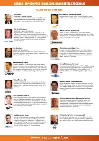 AGENDA - ERP COMPACT, 5 MAJ 2009, GRAND HÔTEL, STOCKHOLM

                                              TALARE ERP COMPACT 2009

Lars Dykert                                                            Carl Oreland, Svenskt Näringsliv
Ordförande Finans & Ekonomi                                            Nationalekonom, filosofie doktor, Svenskt Näringsliv. Arbetar
Lars är tidigare auktoriserad revisor partner i KMPG med               med diverse ekonomiska analyser samt konjunkturbedömningar.
lång erfarenhet inom elektroniska affärer. Framförallt med
inriktning mot redovisnings- skatte- och säkerhetsfrågor.




Stig-Arne Mattsson
Ordförande Lager & Distribution                                        Mikael Arkevret, Hydroscand
Stig-Arne har mer än 25 års erfarenhet av logistik och af-             Mikael har arbetat som revisor och redovisningschef. Nu
färssystem från svenska och internationella företag. Parallellt        arbetar han som ekonomichef på Hydroscand sedan åtta år tillbaka.
med sitt arbete i industrin har han under tolv år varit adjungerad     Mikael har arbetat i en mängd affärssystem och har både kommit in efter
professor i Supply Chain Management vid Växjö Universitet              installation och deltagit i implementeringar.
och Lunds Universitet och är för närvararande på Chalmers
Tekniska Högskola.




Per Sundberg                                                           Martin Rosendahl, Equa Terra
Ordförande Tillverkning                                                Principal Consultant på EquaTerra som är ett globalt rådgivn-
Per har lång erfarenhet av arbete med marknadsföring av af-            ingsföretag. Han hjälper kunder att ta fram strategier för att
färssystem, med fokus på tillverkande industri. Idag konsult som       effektivisera och öka kostnadseffektivetet inom IT, ekonomi
arbetar med affärsutveckling.                                          och HR funktionen genom outsourcing, intern transformation,
                                                                       Shared Services och offshoring.



Peter Lindqvist, Cardo
Är sedan 2006 CIO i Cardokoncernen. Har tidigare arbetet i             Conny Pettersson, Marbodal
samma roll i både svenska och utländska industriföretag. Har           Conny har arbetat på Marbodal sedan 1987 med ERP utveckling
fokuserat speciellt på kostnadseffektivisering av IT förvaltning,      för Marbodal, Stora Byggprodukter, Star Byggprodukter och
lean management, projekthantering , öka nyttan av affärssystem         Nobia Gruppen. Han är System Architect och ansvarig för
i samband med utvecklingsprojekt och globalisering av IT.              Nobia Data Warehouse och 3S Strategic Steering System sedan
                                                                       1996.




Niklas Åström, Ålö
Ålö är ett världsledande företag som utvecklar och tillverkar          Freddie Larsson, Finnveden Group
frontlastare med tillhörande redskap och marknadsför dessa             Freddie är teknikern som blev tjänsteleverantör idag IT/IS-chef
på global basis – idag finns Ålö representerade på mer än 30           för Finnveden Group . Driver det västsvenska nätverket Round
marknader.                                                             Table of CIO’s (RToC) och skriver boken ”Att leda genom Best
                                                                       Practice”. Mentor i ALMIs nyföretagarprogram, föredragare
                                                                       och familjefar.



Carl Lumsden, Tretti.se
Carl Lumsden har tidigare jobbat med distributionslösningar            Anders Hagberg, Aditro Outsourcing Services
inom den tyska dagligvarujätten Lidl och är sedan drygt ett
år tillbaka logistikchef på tretti.se. Tretti har blivit utsedd till   Anders är produktmarknadschef för Aditros tjänster inom
årets e-handlare inom vitvaror tre år i rad av konsumenterna på        Informationslogistik, Ekonomi- och Redovisning. Som
pricerunner och tog nyligen hem utmärkelsen årets e-handel av          lösningsarkitekt i ett antal outsourcingaffärer kommer Anders
branschföreningen Svensk Handel.                                       ge konkret information i hur partnerskap med våra kunder
                                                                       etableras och hanteras i praktiken.




Kjell Rundqvist, Sonat                                                 Pär Sundberg, Volvo Personvagnar AB
Kjell har en lång erfarenhet av att arbeta med verksamhets-            Senior Productivity Engineer, har varit anställd på Volvo PV
utveckling inom Global Supply Chain Management, Lean                   sedan 1993, har jobbat som operatör, teamledare, TPM-koordi-
Production, Sourcing och Procurement i medelstora såväl                nator, och de senaste 9 åren med Produktionsteknik Montering.
som ”megastora” företag. Under åren har han drivit mängder
av förändringsprocesser, både som ansvarig projektledare,
linjechef och som rådgivare till företagsledningar.




                                   www.erpcompact.se
 